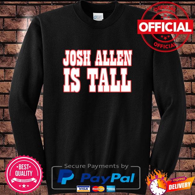 Official josh allen is tall shirt, hoodie, sweater, long sleeve