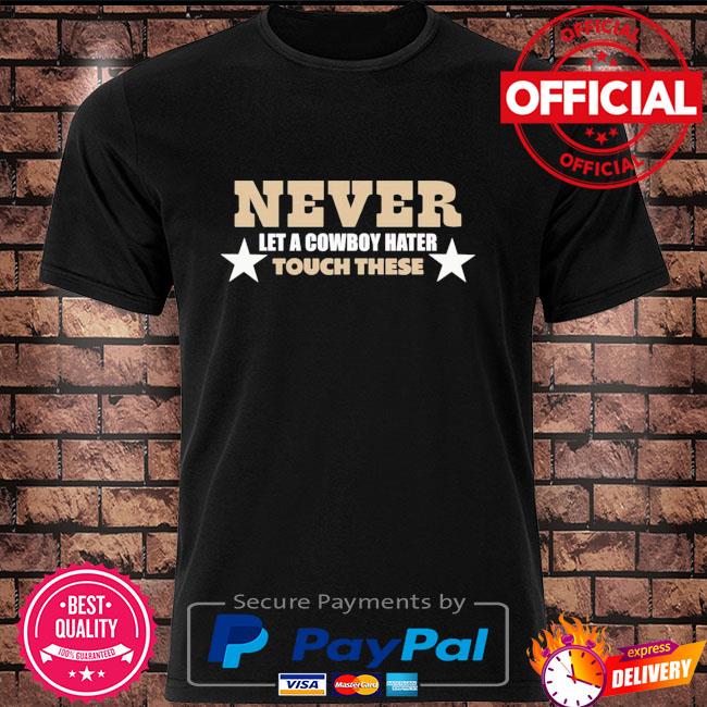 Official never let a cowboy hater touch these shirt, hoodie, sweater, long  sleeve and tank top