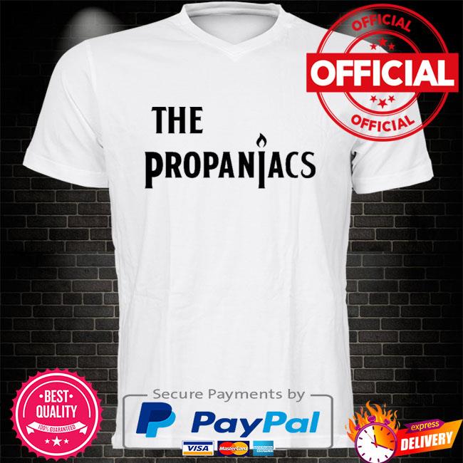 the propaniacs shirt