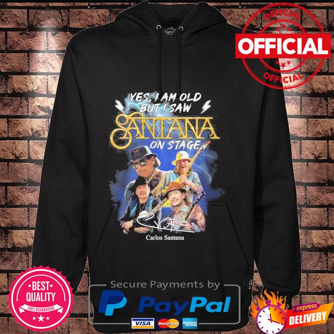 Yes I Am Old But I Saw Santana On Stage Carlos Santana 2022 Shirt, hoodie,  sweater, long sleeve and tank top