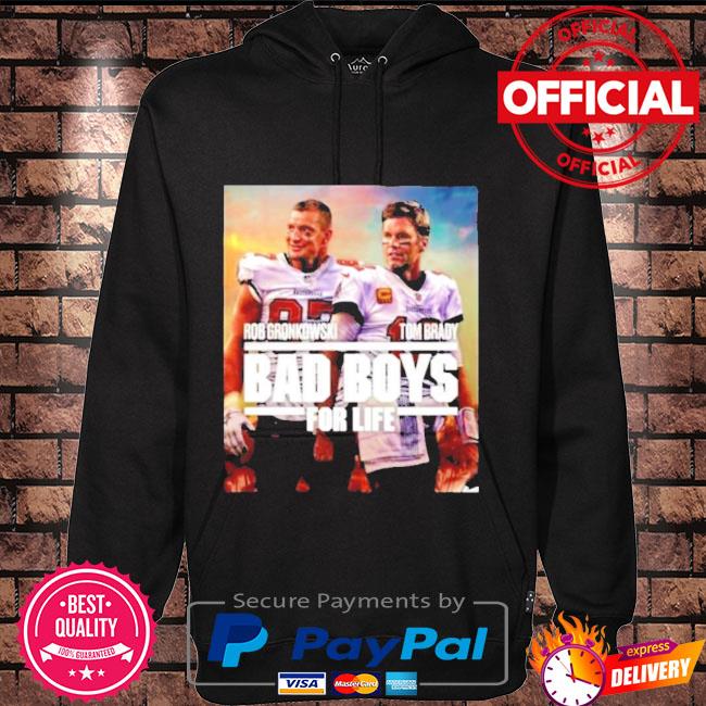 Official 2022 Rob Gronkowski Tom Brady Bad Boys For life shirt, hoodie,  sweater, long sleeve and tank top