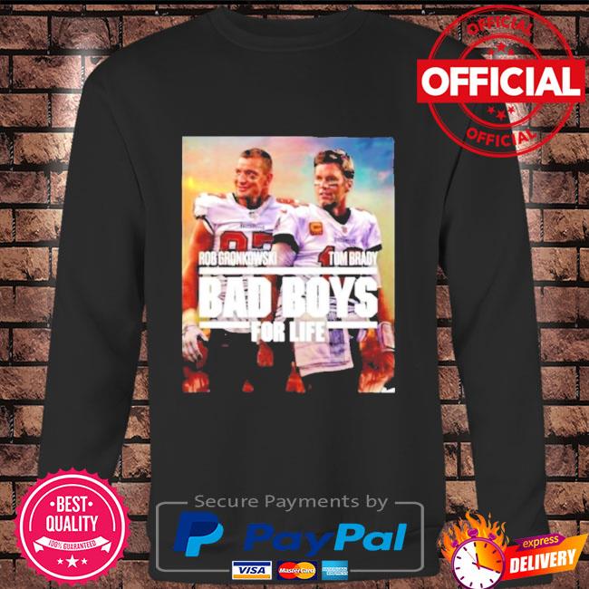 Official 2022 Rob Gronkowski Tom Brady Bad Boys For life shirt, hoodie,  sweater, long sleeve and tank top