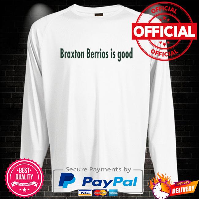 Braxton berrios is good shirt, hoodie, sweater, long sleeve and tank top