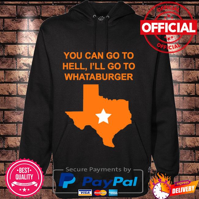 Dollyd You Can Go To Hell I'll Go To Whataburger Whataburger Shirt, hoodie,  sweater, long sleeve and tank top
