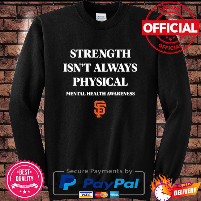 Strength Isn't Always Physical Mental Health Awareness #Endthestigma Shirt  San Francisco Giants - Sgatee