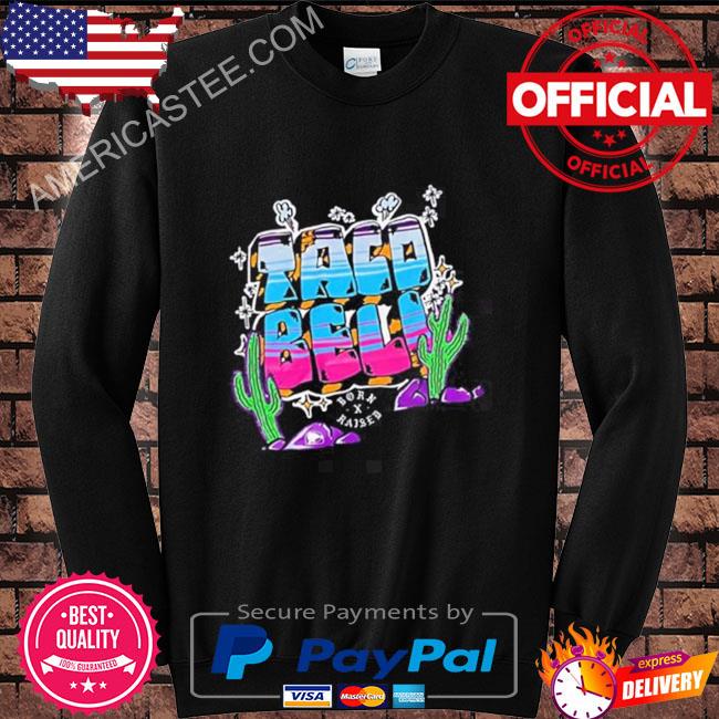 Taco bell born x raised shirt, hoodie, sweater, long sleeve and