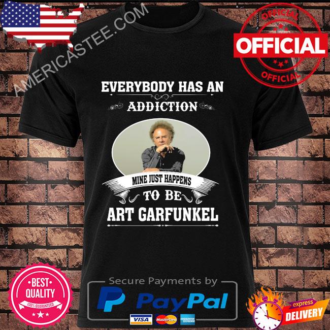 Everybody has an addiction mine just happens to be art garfunkel shirt