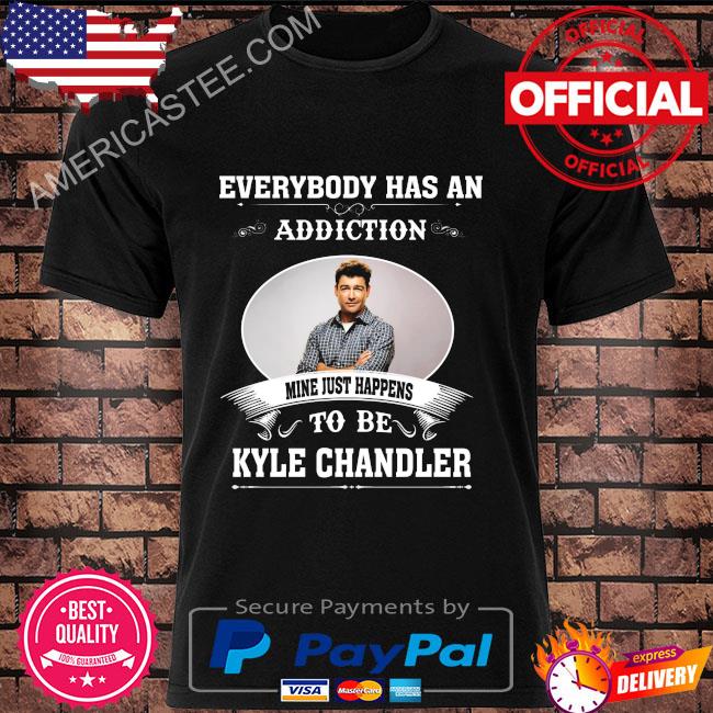 Everybody has an addiction mine just happens to be Kyle Chandler shirt