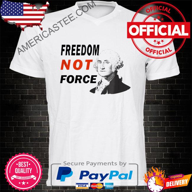 Freedom not force george Washington anti mandate protest shirt