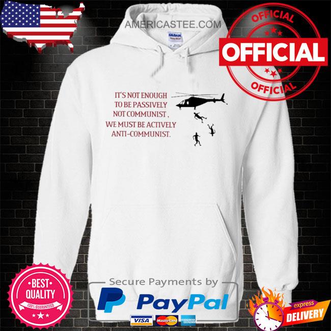 It's not enough to be passively not communist we must be actively anti-communist s Hoodie white