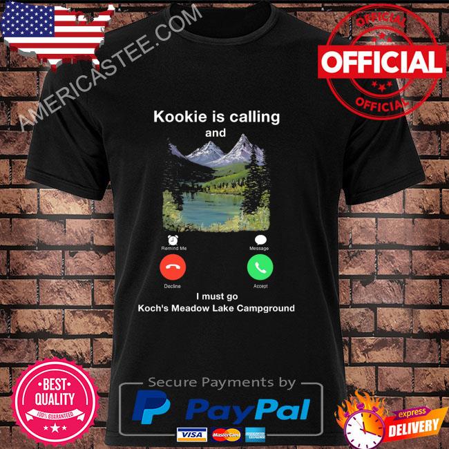 Kookie is calling and I must go koch's meadow lake campground shirt