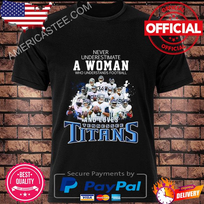 Never underestimate a woman who understands football and love tennessee titans shirt