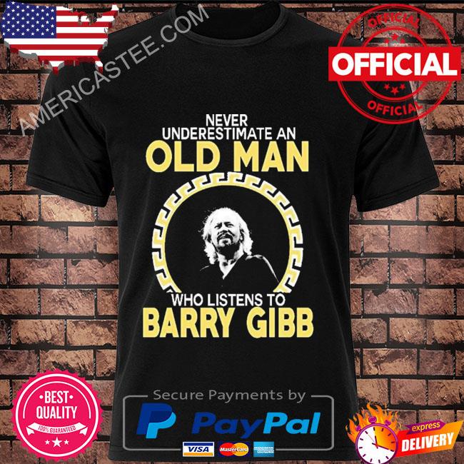 Never underestimate an old man who listening to barry gibb shirt
