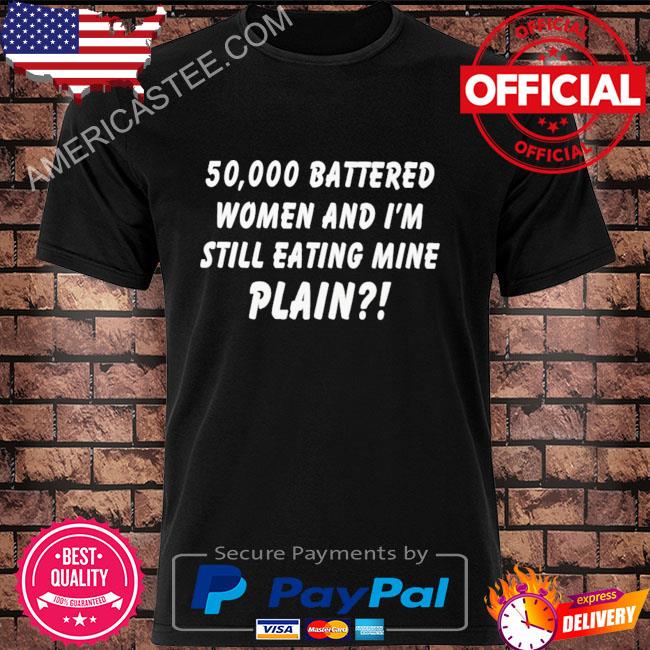 50000 Battered Women And I'm Still Eating Mine Plain Tee Shirt