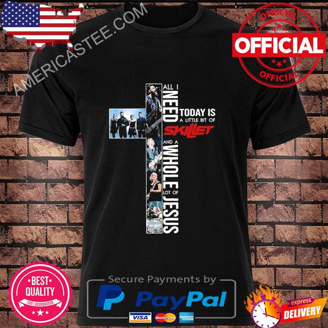 All I need today is a little bit of Skillet and a whole lot of Jesus 2022 shirt