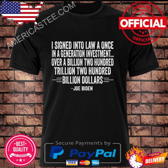 Biden I signed into law a once in a generation investment shirt