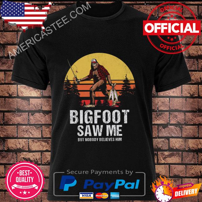 Bigfoot saw me but nobody believes him vintage 2022 shirt