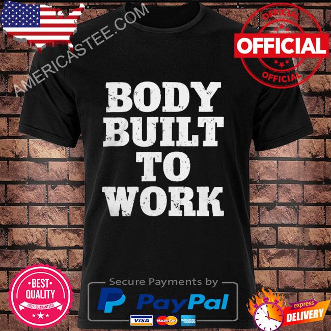 Body built to work shirt