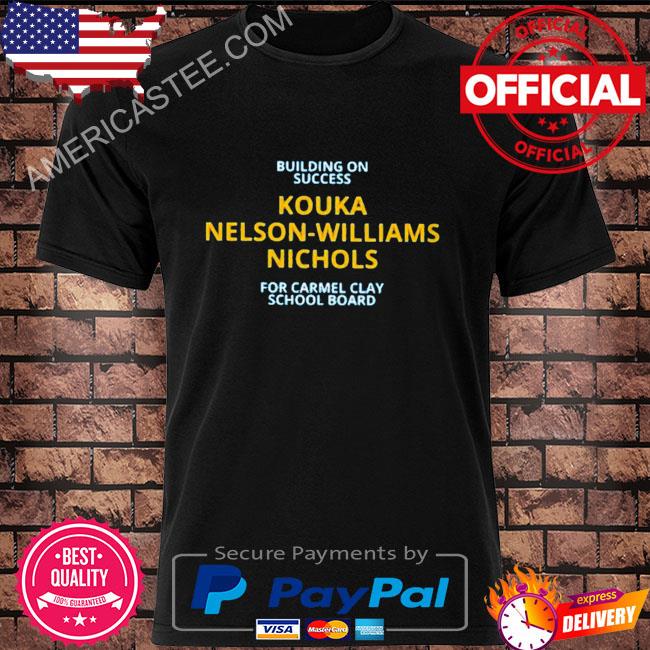 Building on success kouka nelson williams nichols for carmel clay school board shirt