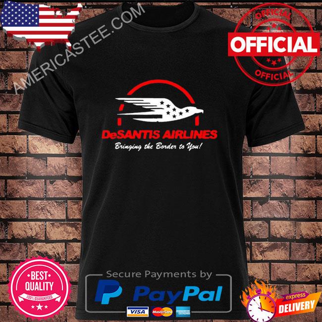 Desantis airlines bringing the border to you shirt