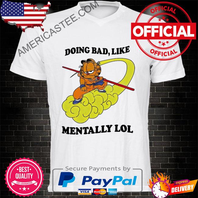 Doing bad like mentally lol shirt