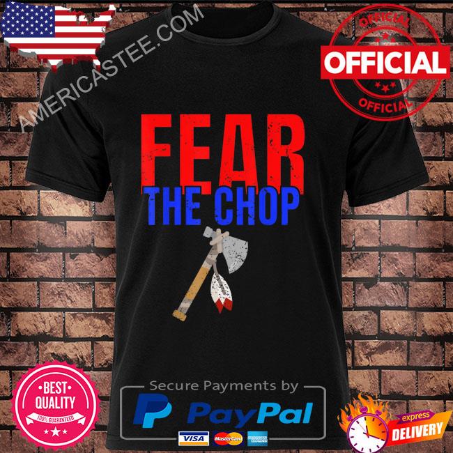 Fear the chop shirt, hoodie, sweater, long sleeve and tank top