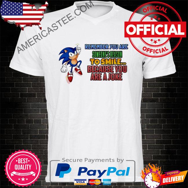 Funny sonic remember you are someone's reason to smile because you are a joke shirt