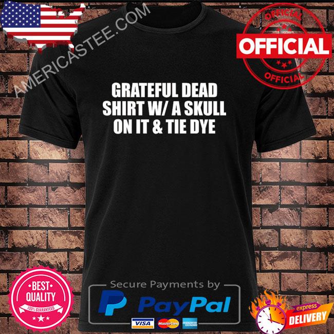 Original Grateful dead shirt w i t h skull on it and tie dye shirt, hoodie,  sweater, long sleeve and tank top