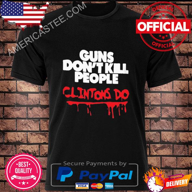 Guns don't kill people clintons do shirt