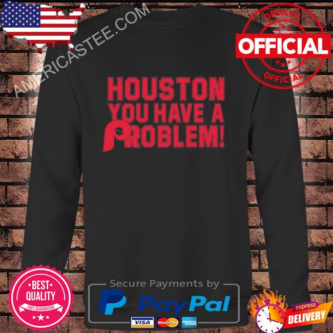 Official Houston you have a problem Shirt, hoodie, sweater, long