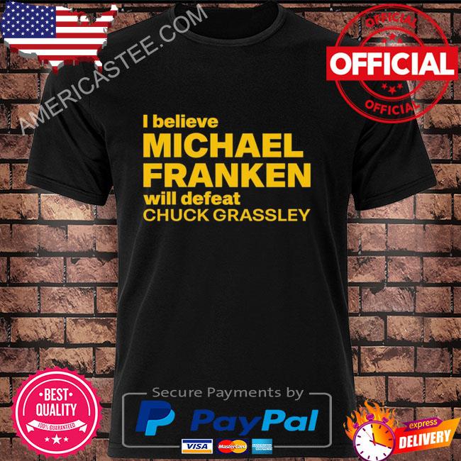 I believe michael franken will defeat chuck grassley shirt
