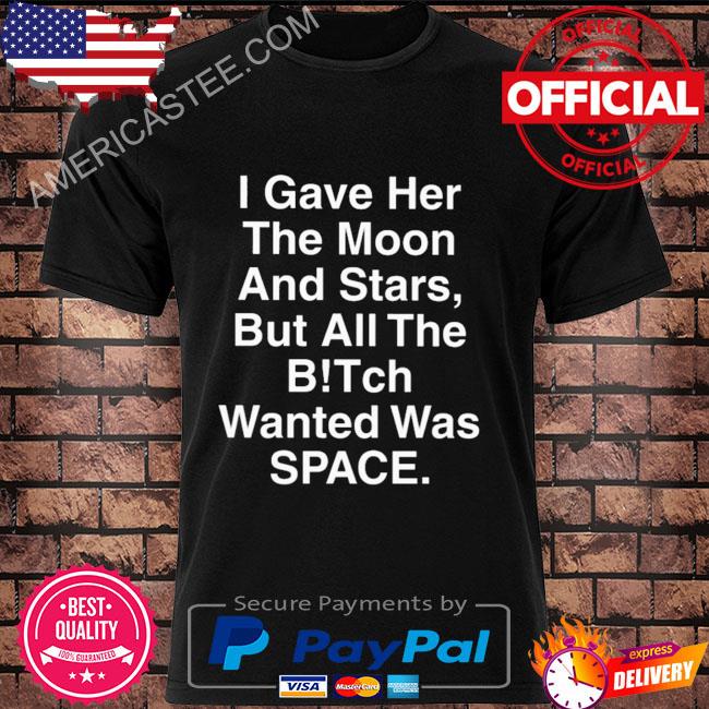 I gave her the moon and stars shirt