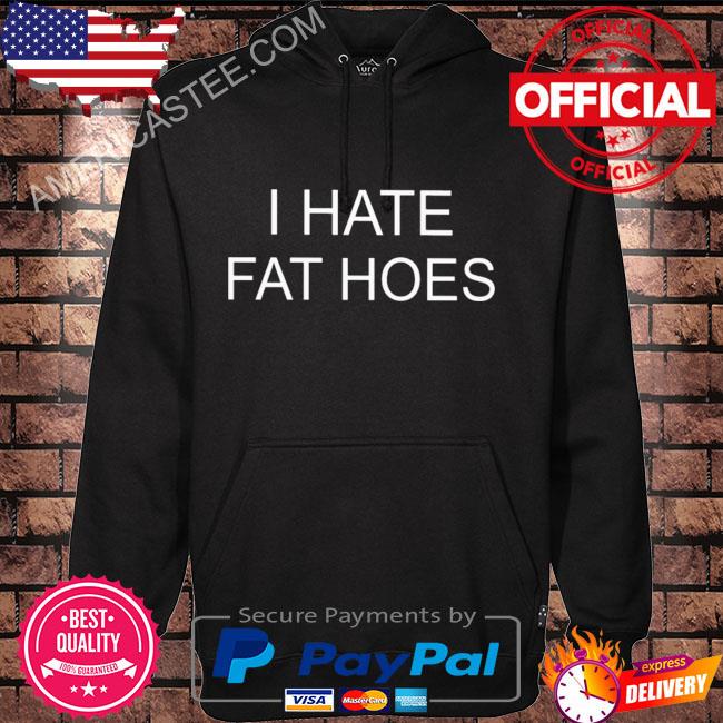 I Hate Fat Hoes Sweatshirt