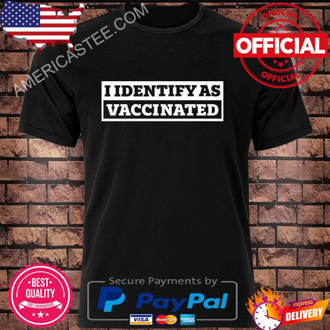 I identify as vaccinated shirt