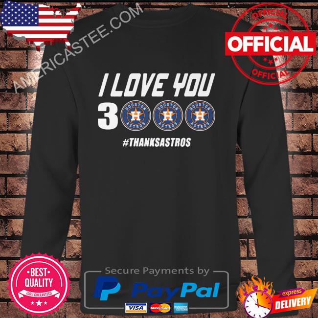 I love you 3 houston astros thanks astros shirt, hoodie, sweater, long  sleeve and tank top