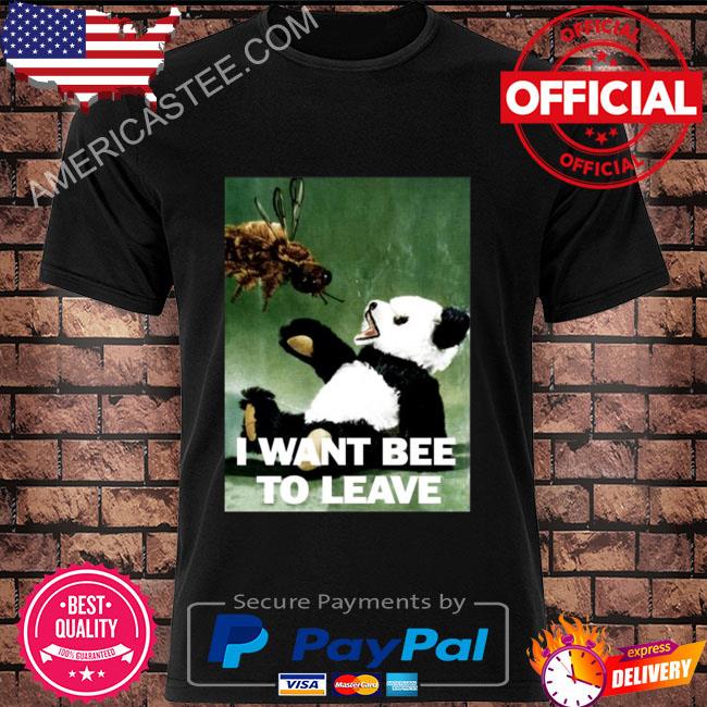 I want bee to leave shirt