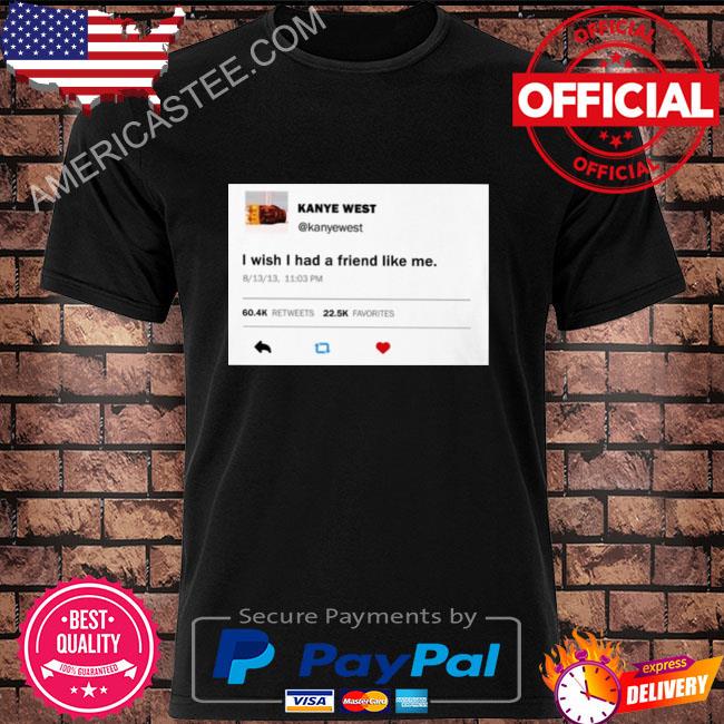 I wish I had a friend like me shirt