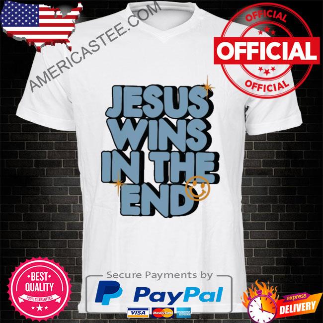 Jesus wins in the end shirt