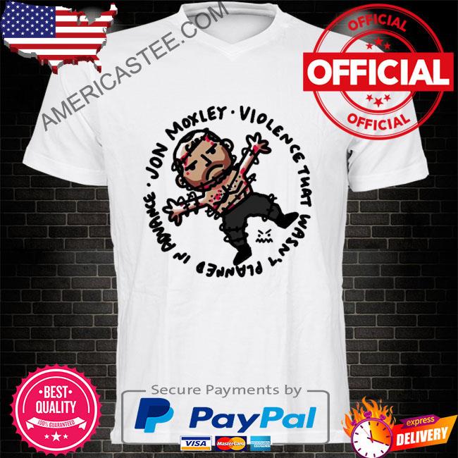 Jon moxley violence that wasn't planned in advance shirt