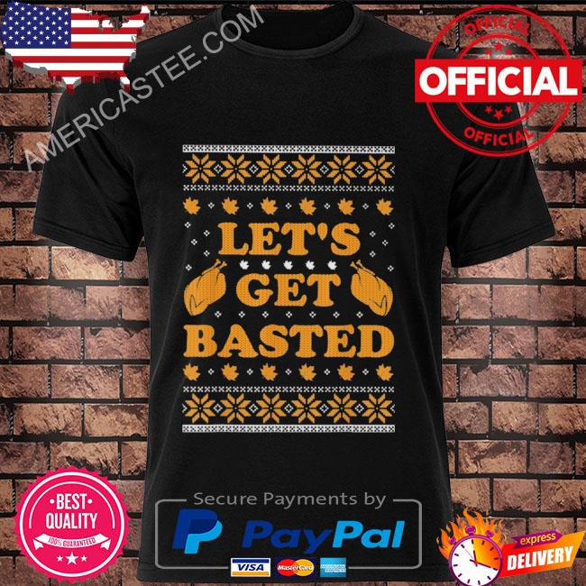 Let's get basted turkey day women men ugly thanksgiving shirt