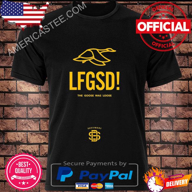 Lfgsd the goose was loose shirt