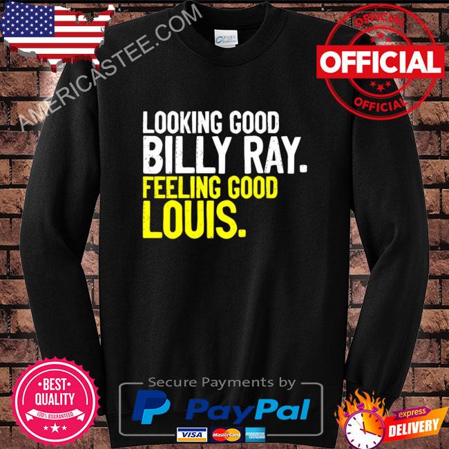 Looking Good Billy Ray Shirt Feeling Good Louis
