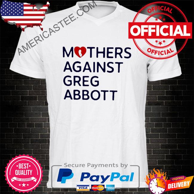 Mothers Against Greg Abbott Tee shirt