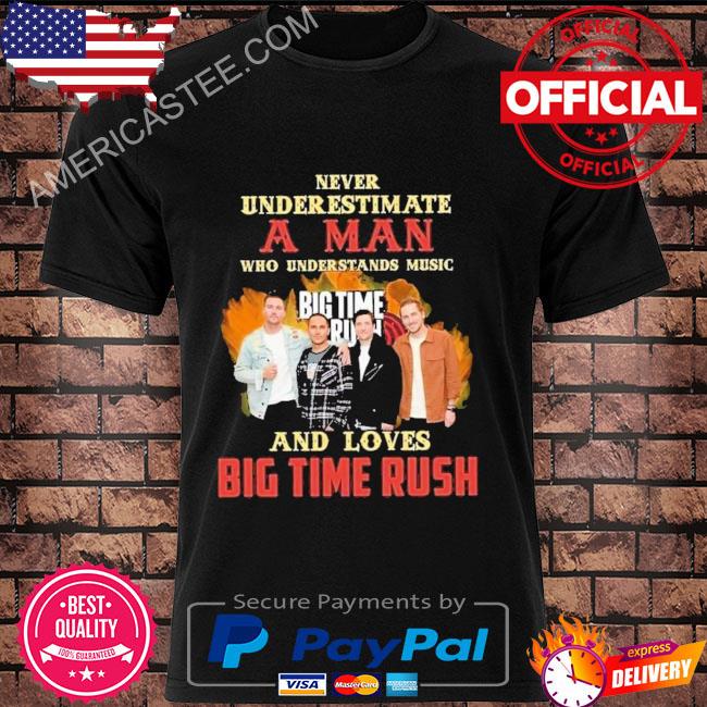 Never underestimate a man who understands music and loves big time rush shirt