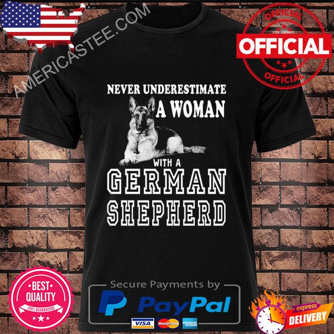 Never underestimate a woman with a german shepherd shirt