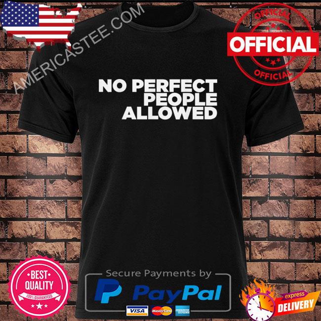 No perfect people allowed shirt