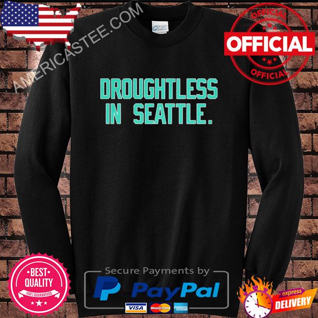 Droughtless In Seattle Mariners shirt, hoodie, sweater, long sleeve and  tank top