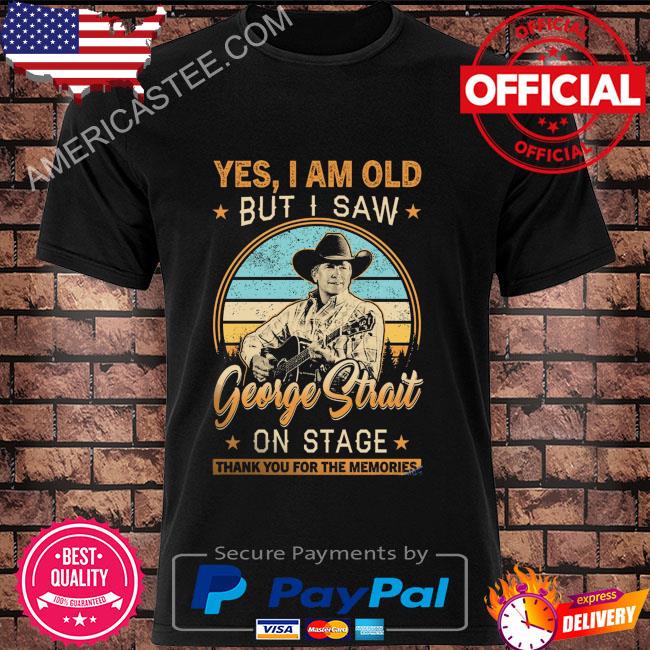 Official yes I am old but I saw george strait on stage thank you for the memories vintage shirt