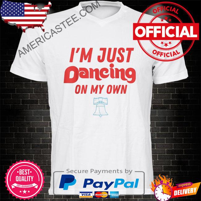 Philly dancing on my own philadelphia 2022 shirt