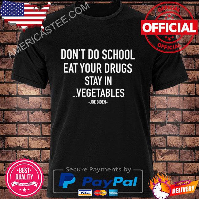 Poorly translated shirt don't do school eat your drugs stay in vegetables joe biden